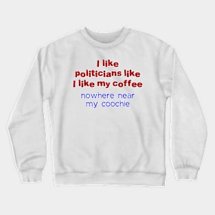 I like politicians like my coffee Crewneck Sweatshirt